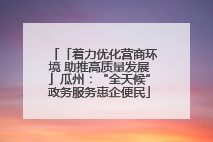 「着力优化营商环境 助推高质量发展」瓜州：“全天候”政务服务惠企便民