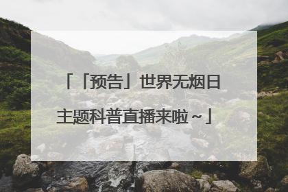「预告」世界无烟日主题科普直播来啦～