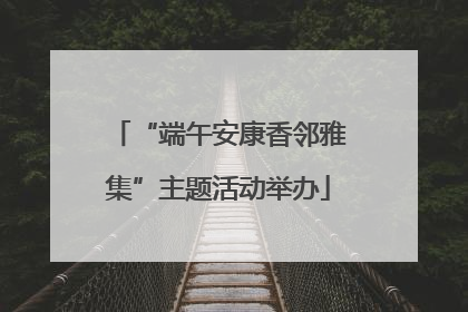 “端午安康香邻雅集”主题活动举办