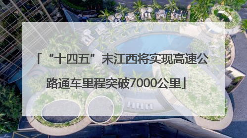 “十四五”末江西将实现高速公路通车里程突破7000公里