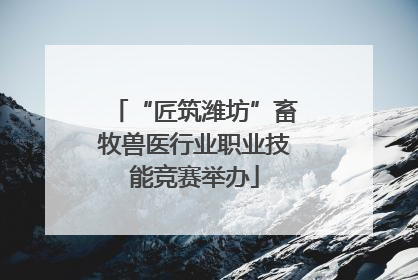 “匠筑潍坊”畜牧兽医行业职业技能竞赛举办