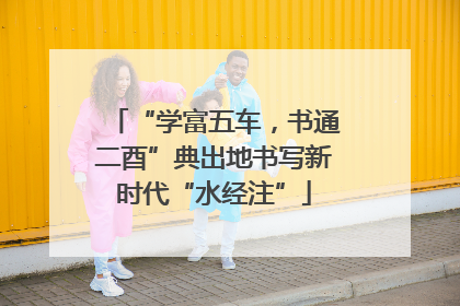“学富五车，书通二酉”典出地书写新时代“水经注”