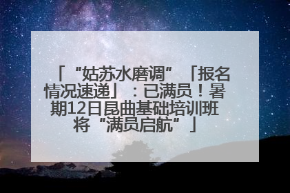 “姑苏水磨调”「报名情况速递」：已满员！暑期12日昆曲基础培训班将“满员启航”