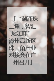 “潮涌珠三角，智汇龙江畔” 漳州高新区珠三角产业对接会在广州召开