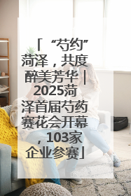 “芍约”菏泽，共度醉美芳华｜2025菏泽首届芍药赛花会开幕，103家企业参赛