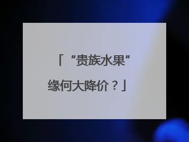 “贵族水果”缘何大降价？