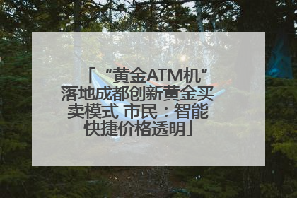 “黄金ATM机”落地成都创新黄金买卖模式 市民：智能快捷价格透明