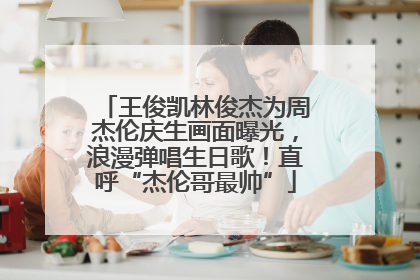 王俊凯林俊杰为周杰伦庆生画面曝光，浪漫弹唱生日歌！直呼“杰伦哥最帅”