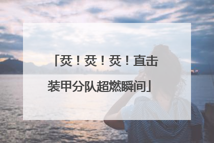 烎！烎！烎！直击装甲分队超燃瞬间
