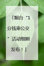 烟台“1分钱乘公交”活动细则发布！