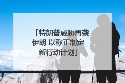 特朗普威胁再袭伊朗 以称正制定新行动计划