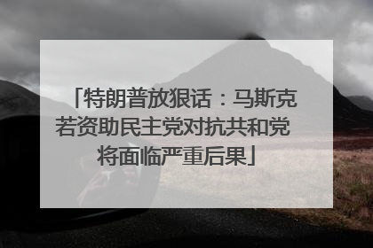 特朗普放狠话：马斯克若资助民主党对抗共和党 将面临严重后果