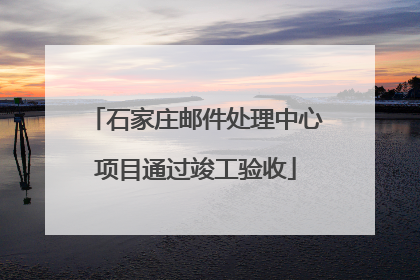 石家庄邮件处理中心项目通过竣工验收