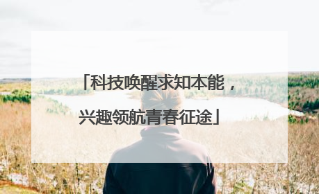 科技唤醒求知本能，兴趣领航青春征途