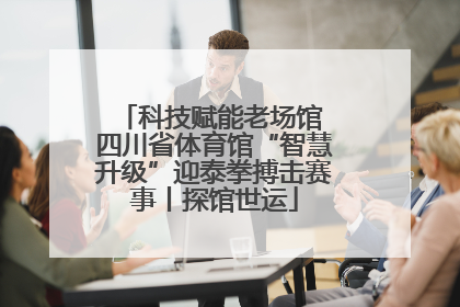 科技赋能老场馆 四川省体育馆“智慧升级”迎泰拳搏击赛事丨探馆世运