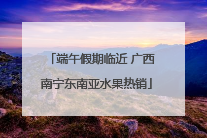 端午假期临近 广西南宁东南亚水果热销