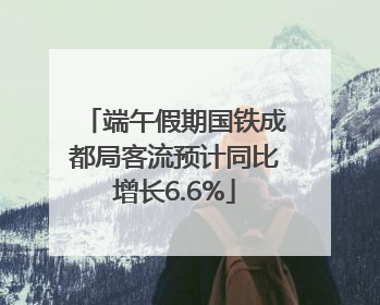 端午假期国铁成都局客流预计同比增长6.6%