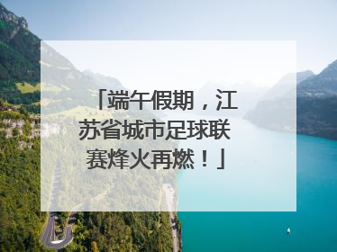 端午假期，江苏省城市足球联赛烽火再燃！