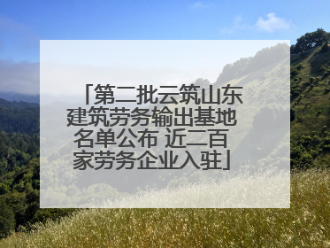 第二批云筑山东建筑劳务输出基地名单公布 近二百家劳务企业入驻