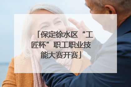保定徐水区“工匠杯”职工职业技能大赛开赛
