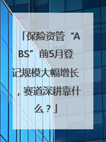 保险资管“ABS”前5月登记规模大幅增长，赛道深耕靠什么？