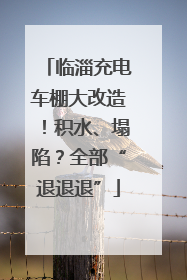 临淄充电车棚大改造！积水、塌陷？全部“退退退”