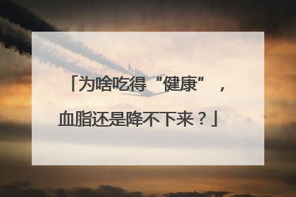 为啥吃得“健康”，血脂还是降不下来？