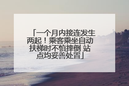 一个月内接连发生两起！乘客乘坐自动扶梯时不慎摔倒 站点均妥善处置