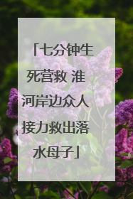 七分钟生死营救 淮河岸边众人接力救出落水母子