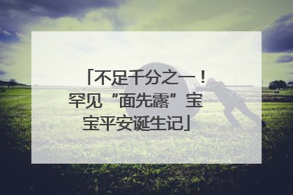 不足千分之一！罕见“面先露”宝宝平安诞生记