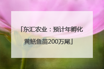 东汇农业：预计年孵化黄鳝鱼苗200万尾