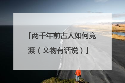 两千年前古人如何竞渡（文物有话说）