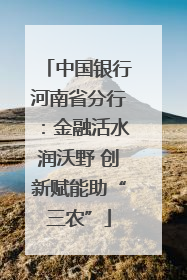 中国银行河南省分行：金融活水润沃野 创新赋能助“三农”