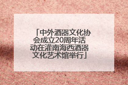 中外酒器文化协会成立20周年活动在灌南海西酒器文化艺术馆举行