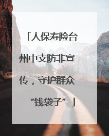 人保寿险台州中支防非宣传，守护群众“钱袋子”
