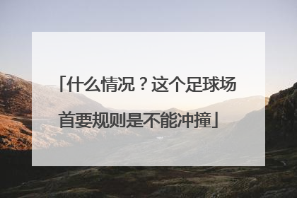 什么情况？这个足球场首要规则是不能冲撞