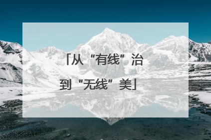 从“有线”治到“无线”美
