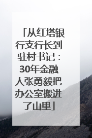 从红塔银行支行长到驻村书记：30年金融人张勇毅把办公室搬进了山里