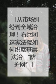 从市场纠纷到全域治理！看兵团这家法院如何织就基层法治 “防护网”