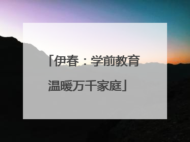 伊春：学前教育温暖万千家庭