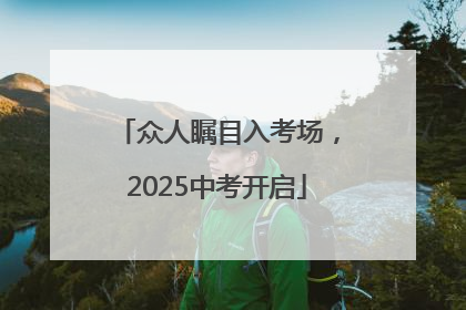 众人瞩目入考场，2025中考开启
