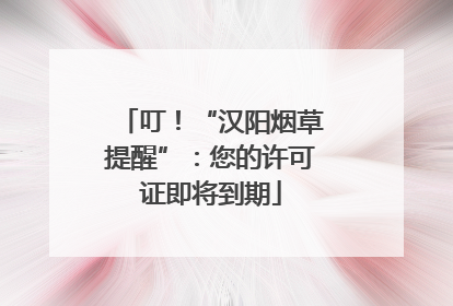 叮！“汉阳烟草提醒”：您的许可证即将到期