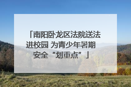 南阳卧龙区法院送法进校园 为青少年暑期安全“划重点”