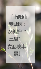 南阳市宛城区：农机护“三夏” 麦浪映丰景
