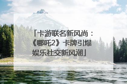 卡游联名新风尚：《哪吒2》卡牌引爆娱乐社交新风潮