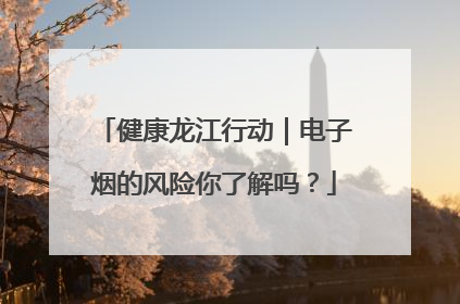 健康龙江行动｜电子烟的风险你了解吗？
