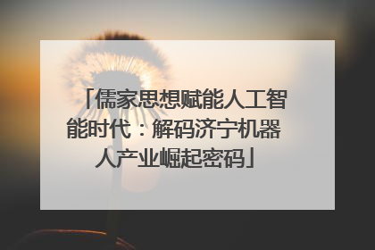 儒家思想赋能人工智能时代：解码济宁机器人产业崛起密码