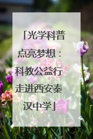 光学科普点亮梦想：科教公益行走进西安秦汉中学