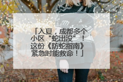 入夏，成都多个小区“蛇出没”！这份《防蛇指南》紧急时能救命！