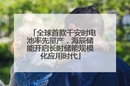 全球首款千安时电池率先量产，海辰储能开启长时储能规模化应用时代